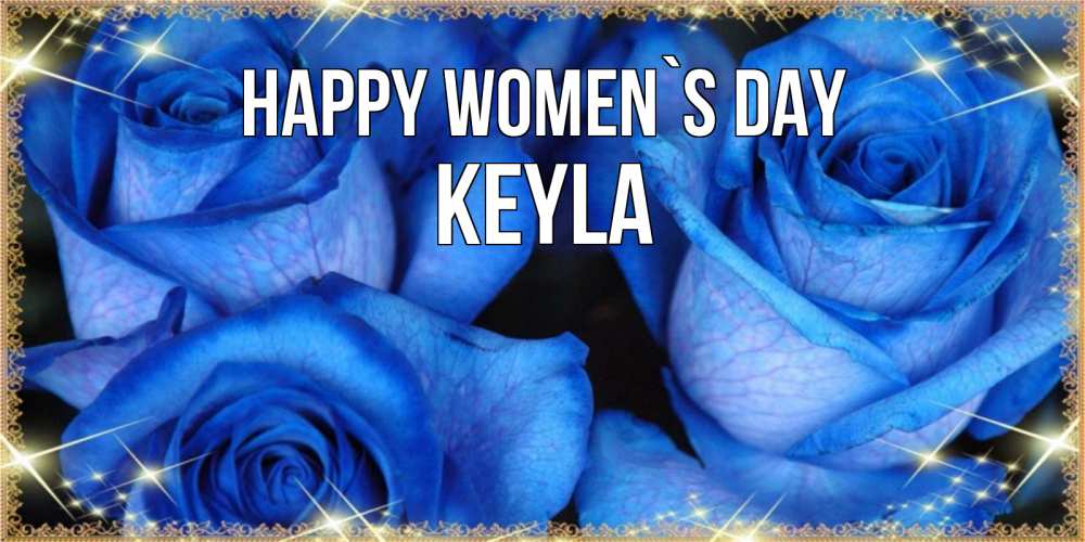 Greetings card с именем, Keyla happy women`s day красивые розы для милых дам на международный женский день Greetings with text for free download 